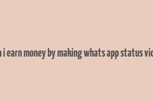 can i earn money by making whats app status video