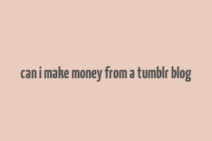 can i make money from a tumblr blog