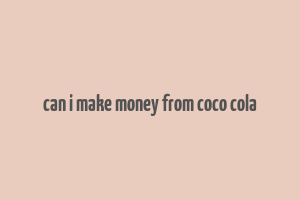 can i make money from coco cola