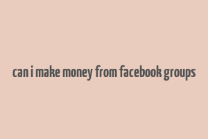 can i make money from facebook groups