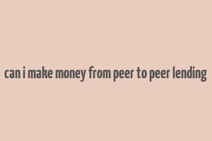 can i make money from peer to peer lending