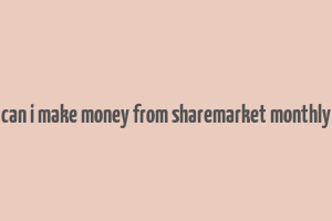 can i make money from sharemarket monthly