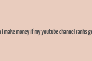 can i make money if my youtube channel ranks good