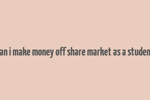 can i make money off share market as a student