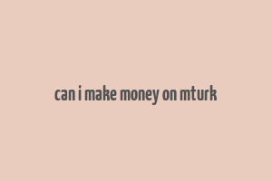 can i make money on mturk