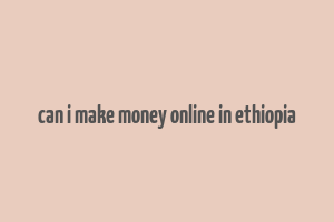 can i make money online in ethiopia