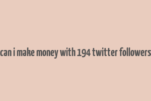 can i make money with 194 twitter followers