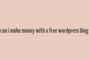 can i make money with a free wordpress blog