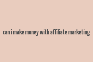 can i make money with affiliate marketing