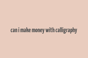 can i make money with calligraphy