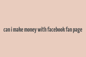 can i make money with facebook fan page