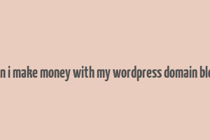 can i make money with my wordpress domain blog