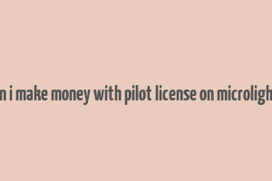 can i make money with pilot license on microlights