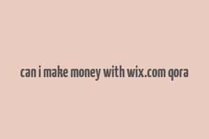 can i make money with wix.com qora