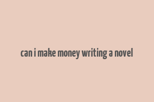 can i make money writing a novel