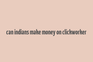 can indians make money on clickworker