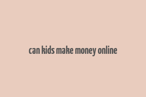 can kids make money online