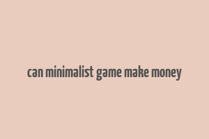 can minimalist game make money