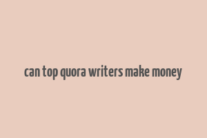 can top quora writers make money