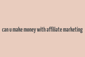 can u make money with affiliate marketing