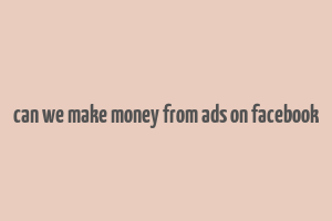 can we make money from ads on facebook