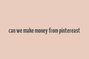 can we make money from pintereast