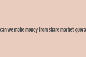 can we make money from share market quora