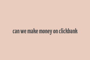 can we make money on clickbank