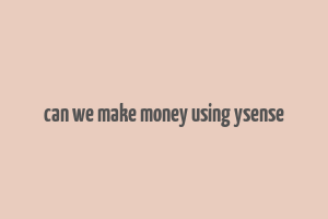 can we make money using ysense