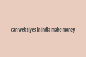 can websiyes in india make money