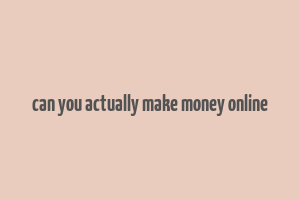 can you actually make money online