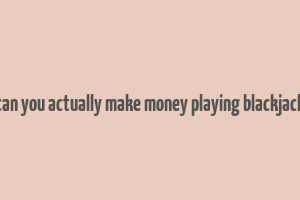 can you actually make money playing blackjack