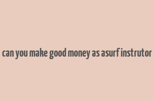 can you make good money as asurf instrutor