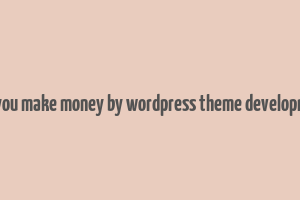 can you make money by wordpress theme development