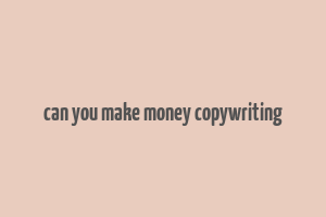 can you make money copywriting