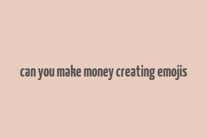 can you make money creating emojis