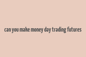 can you make money day trading futures