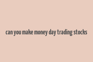 can you make money day trading stocks