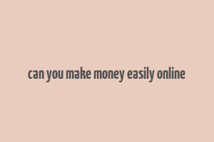 can you make money easily online