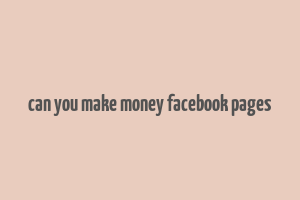 can you make money facebook pages