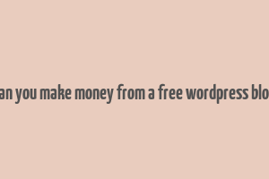 can you make money from a free wordpress blog