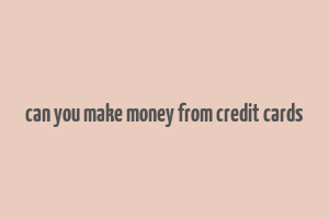 can you make money from credit cards