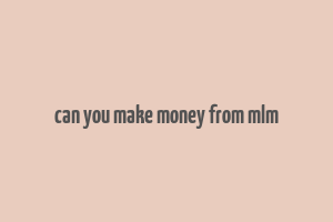 can you make money from mlm