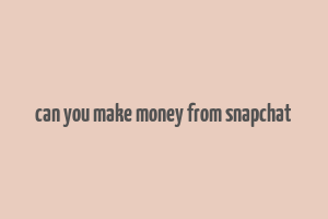 can you make money from snapchat