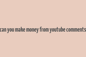 can you make money from youtube comments