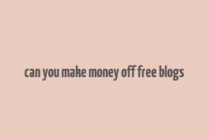 can you make money off free blogs