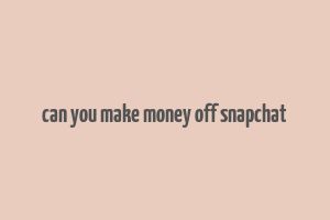 can you make money off snapchat