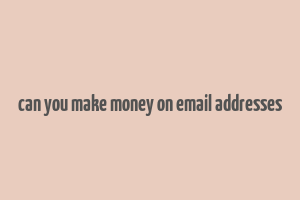 can you make money on email addresses