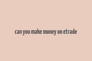 can you make money on etrade