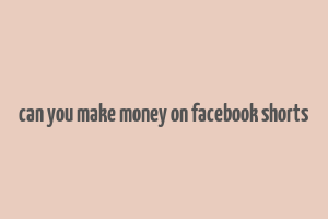 can you make money on facebook shorts